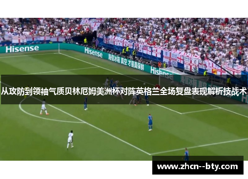 从攻防到领袖气质贝林厄姆美洲杯对阵英格兰全场复盘表现解析技战术
