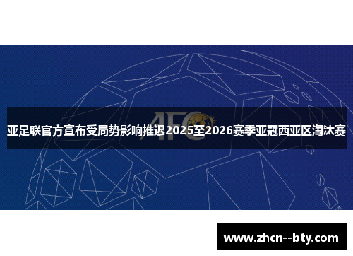 亚足联官方宣布受局势影响推迟2025至2026赛季亚冠西亚区淘汰赛