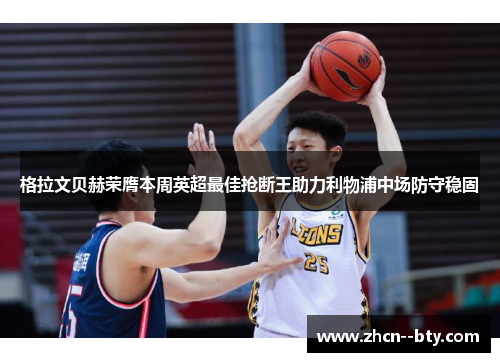 格拉文贝赫荣膺本周英超最佳抢断王助力利物浦中场防守稳固