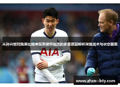 从孙兴慜对阵莱比锡表现看德甲低迷的多重原因解析深度战术与状态层面