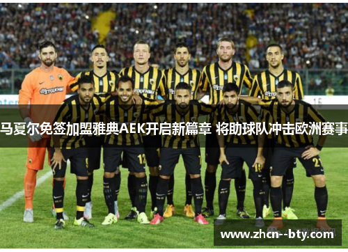 马夏尔免签加盟雅典AEK开启新篇章 将助球队冲击欧洲赛事