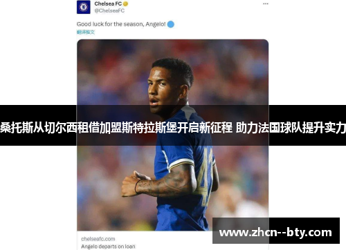 桑托斯从切尔西租借加盟斯特拉斯堡开启新征程 助力法国球队提升实力 桑托斯从切尔西租借加盟斯特拉斯堡开启新征程 助力法国球队提升实力